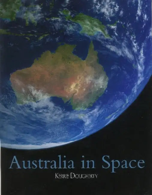 Australia in Space: A History of a Nation's Involvement by Kerrie A. Dougherty