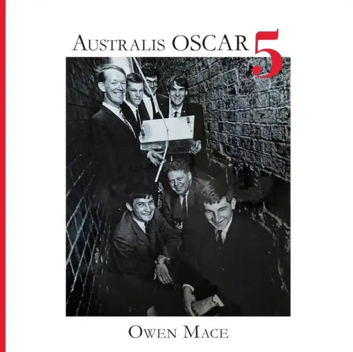 Australis Oscar 5: The Story of How Melbourne University Students Built Australia's First Satellite by Owen Mace