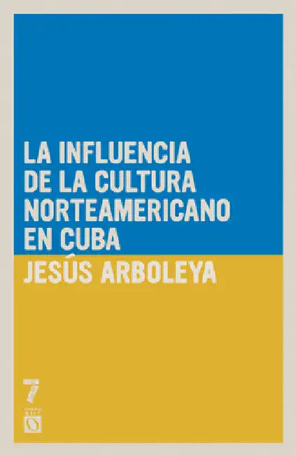 La influencia de la cultura norteamericana en Cuba by Arboleya, Jes S.