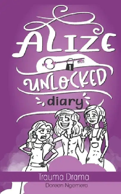 Alize Unlocked Diary: Trauma Drama by Doreen Ngemera