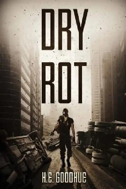 Dry Rot: A Zombie Novel by H. E. Goodhue