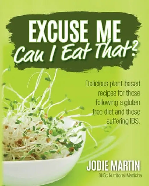 Excuse Me, Can I Eat That?: Delicious Plant-Based Recipes for Those Following a Gluten-Free Diet and Those Suffering IBS by Jodie Martin