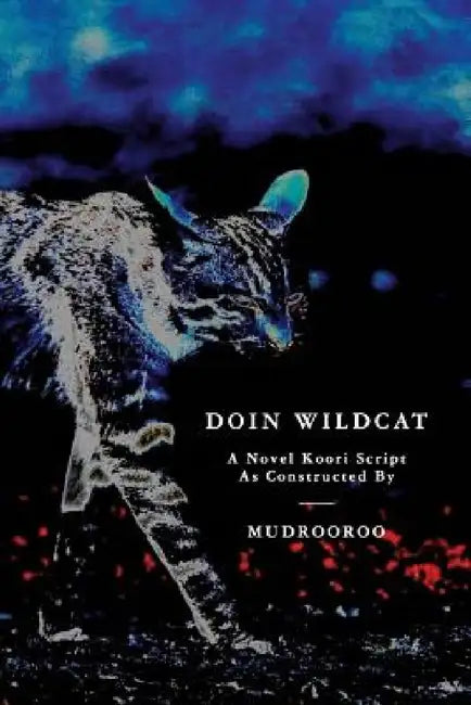 Doin Wildcat: A Novel Koori Script as Constructed by Mudrooroo by Mudrooroo