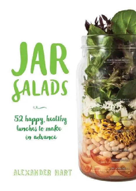 Jar Salads: 52 Happy, Healthy Lunches to Make in Advance by Alexander Hart