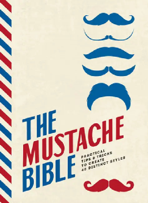The Mustache Bible: Practical Tips & Tricks to Create 40 Distinct Styles by Theodore Beard