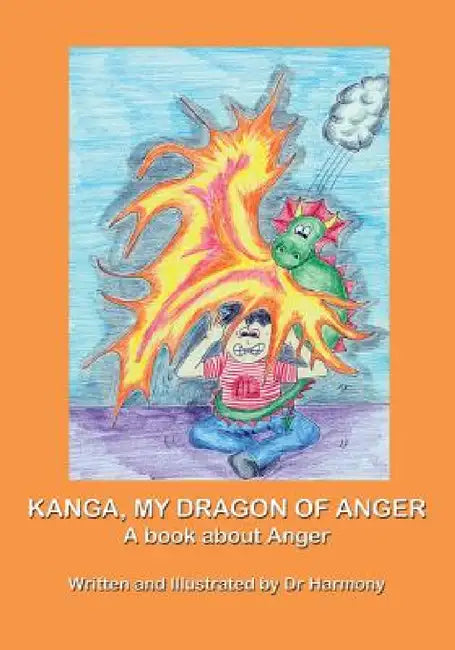 Kanga, My Dragon of Anger: A book about Anger by Doctor Harmony, Doctor Harmony
