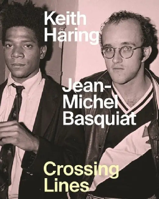 Keith Haring Jean-Michel Basquiat: Crossing Lines by Dieter Buchhart