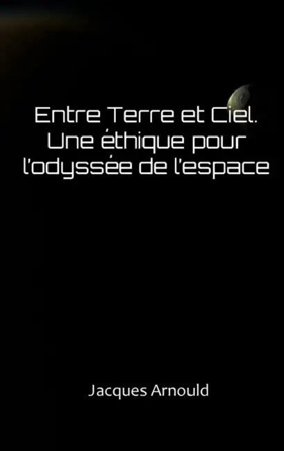 Entre Terre Et Ciel: Une Ethique Pour l'Odyssee de l'Espace by Jordan Lees