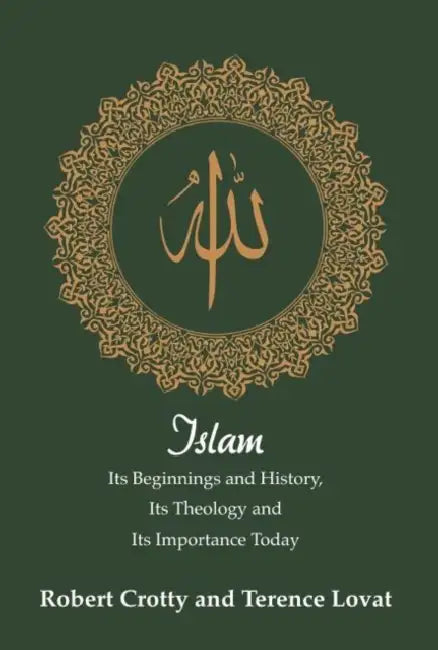 Islam: Its Beginnings and History, Its Theology and Its Importance Today by Terence Lovat, Robert Crotty