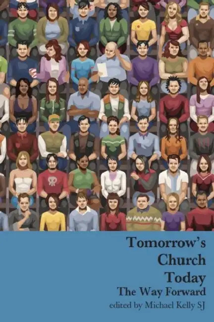 Tomorrow's Church Today: The Way Forward by Michael Kelly