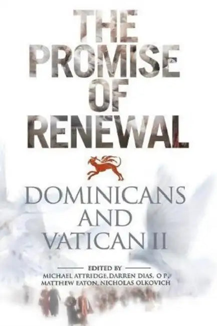 The Promise of Renewal: Dominicans and Vatican II by Michael Attridge, Darren Dias, Matthew Eaton