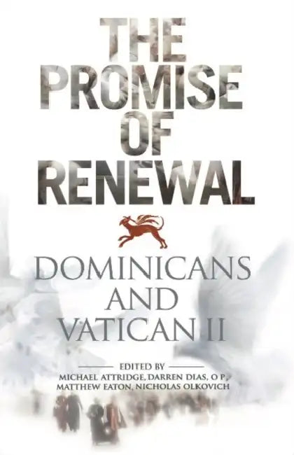 The Promise of Renewal: Dominicans and Vatican II by Michael Attridge, Darren Dias, Matthew Eaton