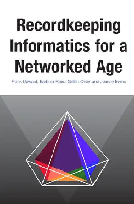 Recordkeeping Informatics for A Networked Age by Frank Upward