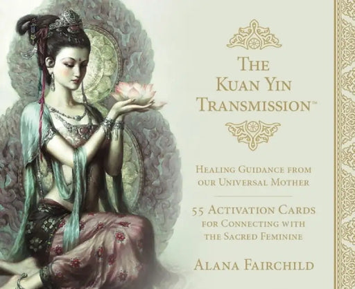 The Kuan Yin Transmission Guidance, Healing and Activation Deck by Alana (Alana Fairchild) Fairchild