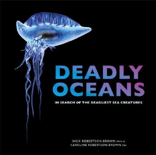 Deadly Oceans: In Search of the Deadliest Sea Creatures by Nick &. Caroline Robertson-Brown