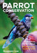 Parrot Conservation: From Kakapo to Lear's Macaw. Tales of hope from around the world by Rosemary Low