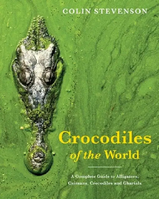 Crocodiles of the World: The Alligators, Caimans, Crocodiles and Gharials of the World by Colin Stevenson