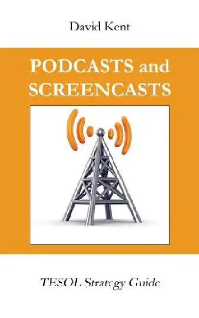 Podcasts and Screencasts: Tesol Strategy Guide by David Bradley Kent