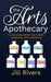 The Arts Apothecary: A vital prescription for health, happiness and wellbeing by Jill Rivers