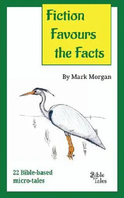 Fiction Favours the Facts: 22 Bible-based micro-tales by Mark Timothy Morgan