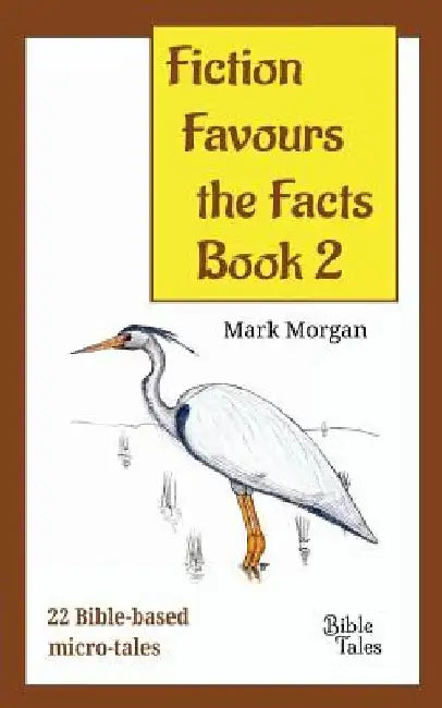 Fiction Favours the Facts - Book 2: Another 22 Bible-based micro-tales by Mark Timothy Morgan