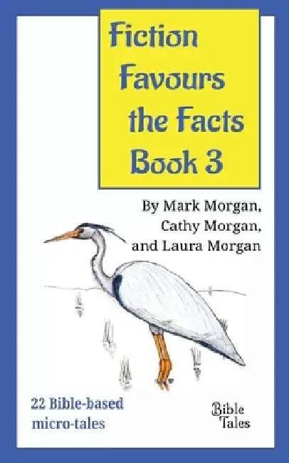 Fiction Favours the Facts - Book 3: Yet another 22 Bible-based micro-tales by Mark Timothy Morgan