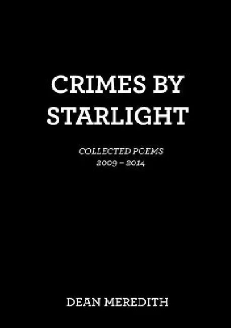 Crimes by Starlight: Collected Poems 2009-2014 by Dean Meredith