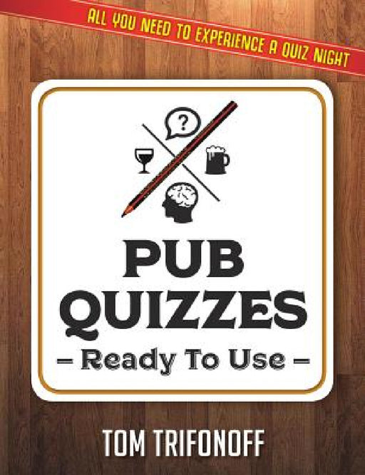 Pub Quizzes Ready To Use: All You Need To Experience A Pub Quiz by Tom Trifonoff
