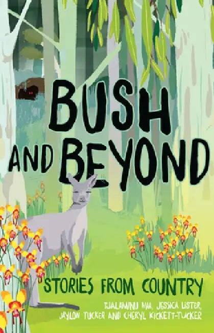 Bush and Beyond: Stories from Country by Cheryl Kickett-Tucker, Jessica Lister, Tjalaminu Mia