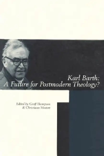 Karl Barth: A Future for Postmodern Theology? by Christiaan Mostert, Geoff Thompson