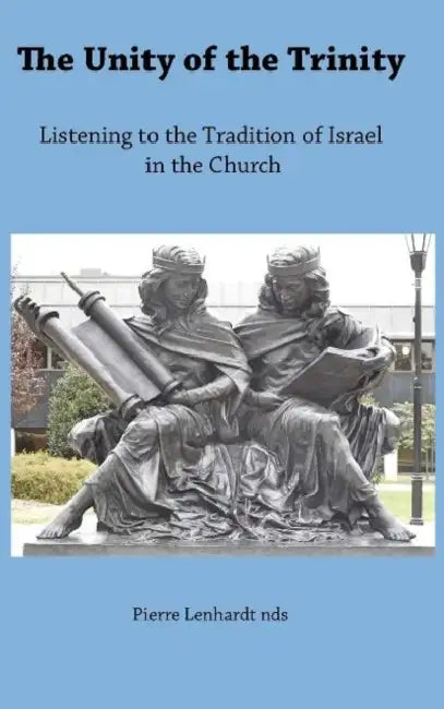 The Unity of the Trinity: Listening to the Tradition of Israel in the Church by Pierre Lenhardt