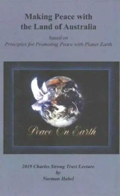 Making Peace with the Land of Australia: Based on Principles for Promoting Peace with Planet Earth by Norman Habel