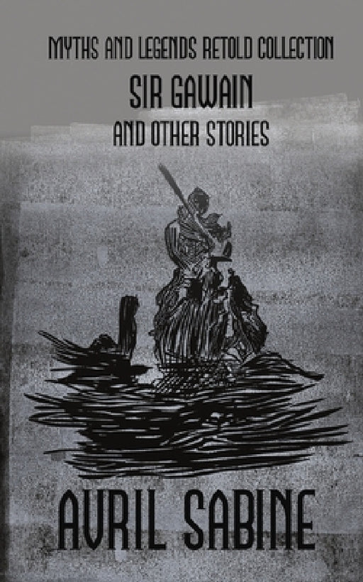 Sir Gawain And Other Stories: Myths And Legends Retold Collection by Avril Sabine