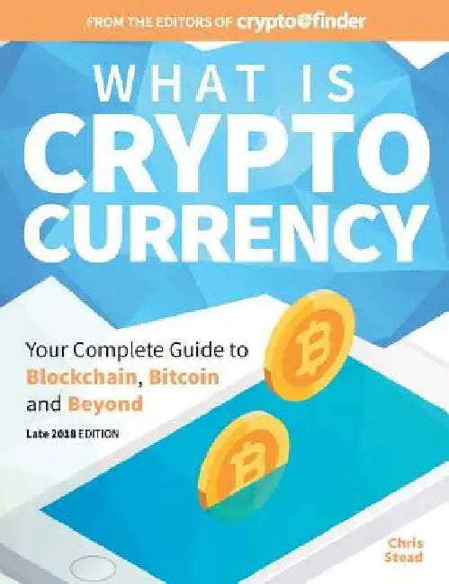What Is Cryptocurrency: Your Complete Guide to Bitcoin, Blockchain and Beyond by Chris Stead