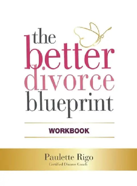 The Better Divorce Blueprint Workbook by Paulette Rigo