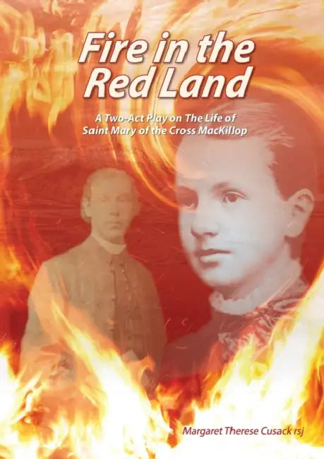 Fire in the Red Land: A Two Act Play on the Life of Saint Mary of the Cross MacKillop by Margaret Therese Cusack