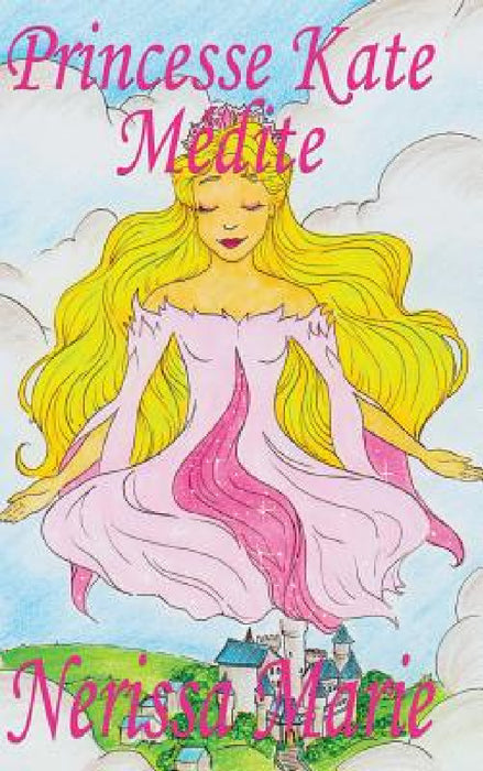 Princesse Kate Médite (Livre pour Enfants sur la Méditation Consciente, livre enfant, livre jeunesse, conte enfant, livre pour enfant, histoire pour e by Nerissa Marie