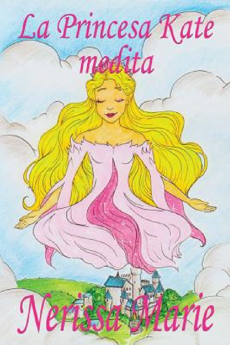 La Princesa Kate medita (libro para niños sobre meditación de atención plena para niños, cuentos infantiles, libros infantiles, libros para los niños, by Nerissa Marie