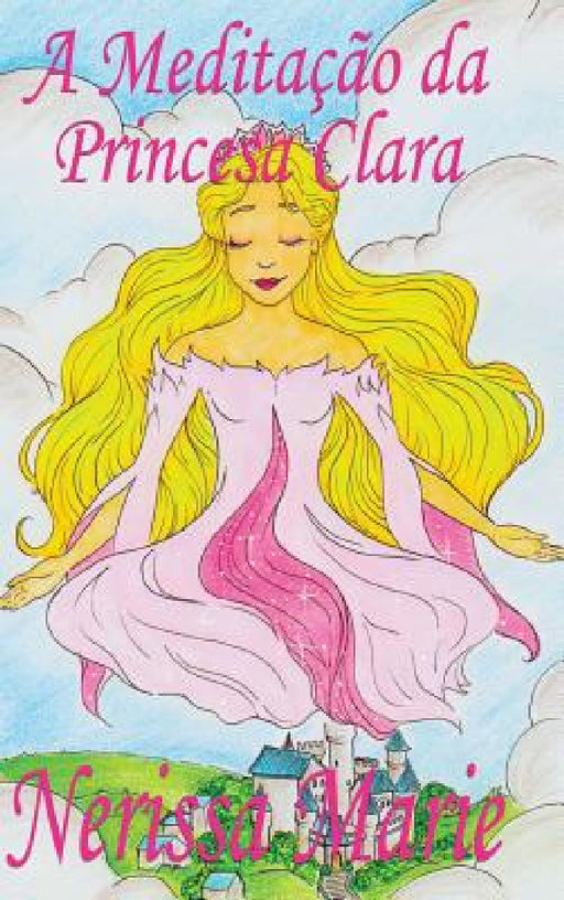 A Meditação da Princesa Clara (historia infantil, livros infantis, livros de crianças, livros para bebês, livros paradidáticos, livro infantil ilustra by Nerissa Marie