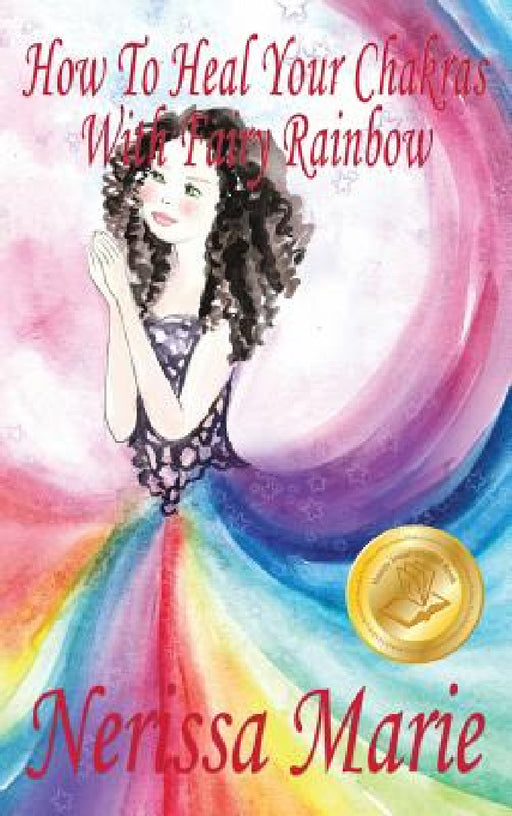 How To Heal Your Chakras With Fairy Rainbow (Children's book about a Fairy, Chakra Healing and Meditation, Picture Books, Kindergarten Books, Toddler by Nerissa Marie