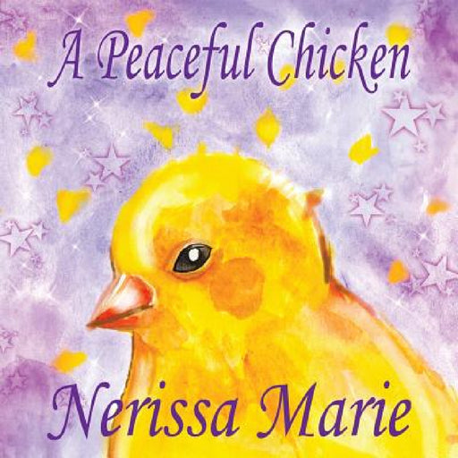 A Peaceful Chicken (An Inspirational Story Of Finding Bliss Within, Preschool Books, Kids Books, Kindergarten Books, Baby Books, Kids Book, Ages 2-8, by Nerissa Marie