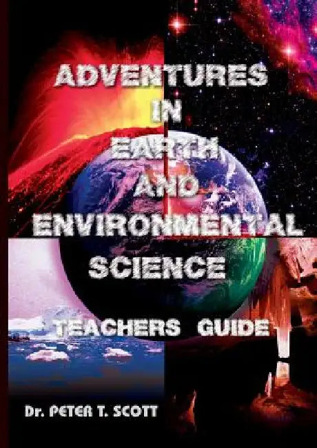 Adventures in Earth and Environmental Science Teachers Guide by Peter T. Scott