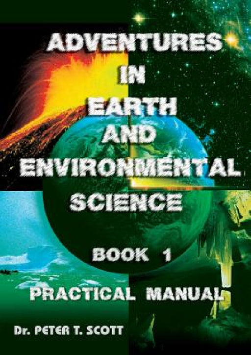 Adventures in Earth and Environmental Science Book 1: Practical Manual by Peter T. Scott, Peter T. Scott, Andrew J. Scott