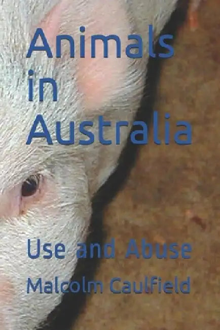 Animals in Australia: Use and Abuse by Malcolm Caulfield