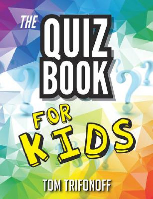 The Quiz Book For Kids by Tom Trifonoff