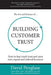 The Art and Science of Building Customer Trust: How to Fast-Track Trust and Earn New, Repeat and Referral Business by David Penglase