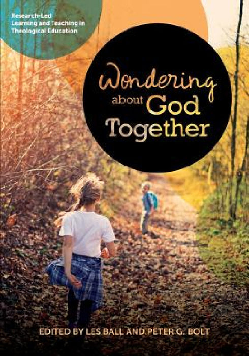 Wondering About God Together: Research-Led Learning & Teaching in Theological Education by Les Ball, Peter G. Bolt