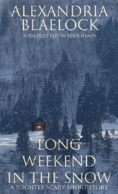 Long Weekend in the Snow: A Slightly Scary Short Story by Alexandria Blaelock