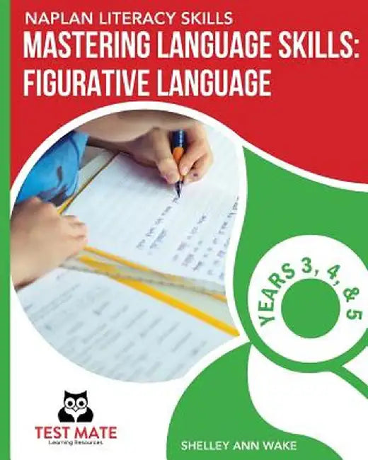 Naplan Literacy Skills Mastering Language Skills: Figurative Language Years 3, 4, and 5: Covers Idioms, Similes, Metaphors, Adages, Proverbs, and Hype by Shelley Ann Wake