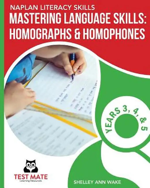 Naplan Literacy Skills Mastering Language Skills: Homographs & Homophones Years 3, 4, and 5 by Shelley Ann Wake